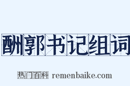 酬郭书记组词是什么意思的图片
